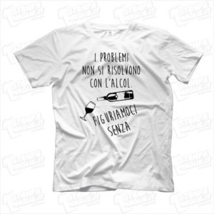 T-shirt maglia maglietta I problemi non si risolvono con l'alcol figuriamoci senza divertente simpatica regalo amici festa party aperitivo bere bevuta vino brindare festeggiare compleanno