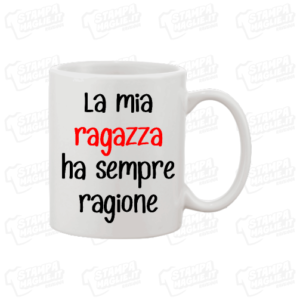 Tazza La mia ragazza ha sempre ragione frase amore fidanzati fidanzato fidanzata divertente simpatica regalo scherzo.png