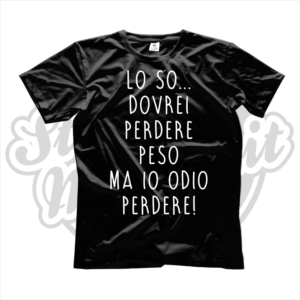 maglietta t-shirt lo so dovrei perdere peso ma io odio perdere