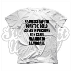 maglietta t-shirt se avessi saputo quanto è bello essere in pensione non sarei mai andato a lavorare